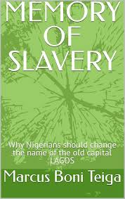 Amazon.com: MEMORY OF SLAVERY: Why Nigerians should change the name of the  old capital LAGOS eBook : Teiga, Marcus Boni: Kindle Store