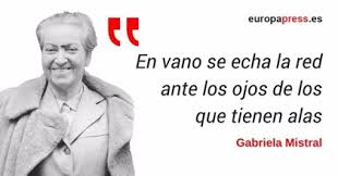 Aunque no ames al creador, lo afirmarás creando a su semejanza. Aniversario Del Nobel A Gabriela Mistral Diez Frases Imprescindibles