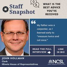 Staff Spotlight is a #NCSLnews series, created to highlight legislative  staff and their role in the legislature. Today, we are highlighting John  Hollman, who serves as a clerk for the Illinois House