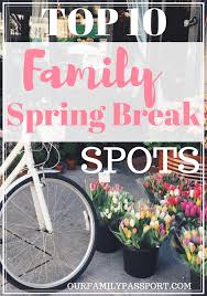 Our Top 10 Spring Break Destinations For Families Spring Break Destinations Families Spring Break Kids Family Spring Break