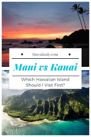 Maui Vs Kauai First Time To Hawaii Which Island Kauai Hawaii Vacation Maui