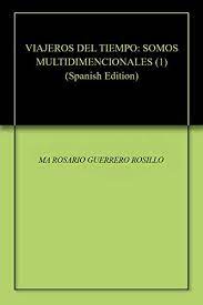 Si estas preparado para emprender nuevos desafíos, esta es tu oportunidad de desarrollar todo tu potencial. Viajeros Del Tiempo Somos Multidimencionales 1 Spanish Edition Kindle Edition By Guerrero Rosillo Ma Rosario Religion Spirituality Kindle Ebooks Amazon Com