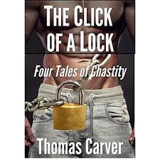 The Click Of A Lock Four Tales Of Chastity By Thomas Carver