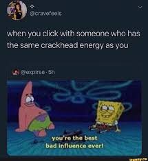 When You Click With Someone Who Has The Same Crackhead Energy As You Ifunny Funny Relatable Memes Memes Popular Quotes