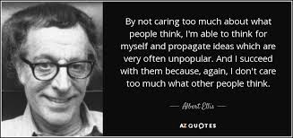 Albert Ellis Quote By Not Caring Too Much About What People Think I M