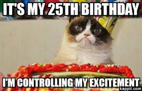 It S My 25th Birthday I M Controlling My Excitement