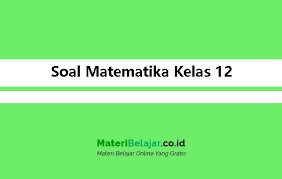 Soal uts mtk wajib kelas 12 semester 1. Soal Matematika Kelas 12 Sma Ma Stm Smk Pg Essay 2021