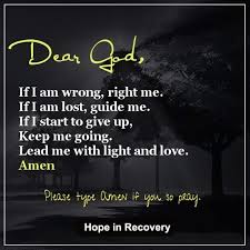 We did not find results for: Quote 563 Dear God If I Am Wrong Right Me If I Am Lost Guide Me If I Start To Give Up Keep Me Going Lead Me With Light