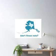 Ain't Texas Cute Alaska Boasting Poster for Sale by Cloud9hopper |  Redbubble
