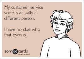 My Customer Service Voice Is Actually A Different Person I Have No Clue Who That Even Is Funny Memes About Work Customer Service Funny Work Quotes Funny