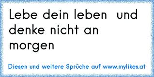 Träum nicht dein leben gedicht, leb deinen. Lebe Dein Leben Und Denke Nicht An Morgen