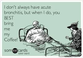 Check spelling or type a new query. I Don T Always Have Acute Bronchitis But When I Do You Best Bring Me My Coffee Encouragement Ecard