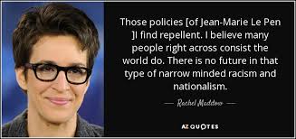 Je crois à l'inégalité des races. Rachel Maddow Quote Those Policies Of Jean Marie Le Pen I Find Repellent I