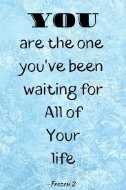 You Are The One You Ve Been Waiting For Frozen 2 Frozen 2 Quotes Disney In Your Day In 2020 Life Quotes Disney Inspirational Quotes Disney Frozen Quotes