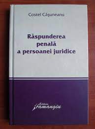 Răspunderea penală a persoanei juridice. Costel Casuneanu Raspunderea Penala A Persoanei Juridice CumpÄƒrÄƒ