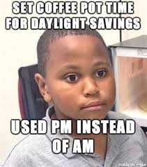 Seriously, take a look at these memes about daylight saving time, and. 26 Funny Memes About Daylight Savings Time Factory Memes