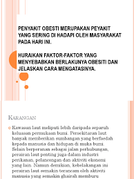 Obesiti merupakan kondisi kesihatan serius dan dikaitkan dengan persekitaran yang merangkumi kebimbangan estetik, masalah psikologi dan fisiologi. Karangan