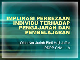 Implikasi perbezaan individu terhadap pengajaran dan pembelajaran. Implikasi Perbezaan Individu Terhadap Pengajaran Dan Pembelajaran