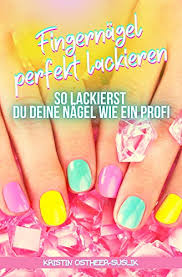 Fingernagel Perfekt Lackieren So Lackierst Du Deine Nagel Wie Ein Profi Ebook Ostheer Suslik Kristin Amazon De Kindle Shop