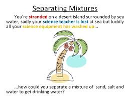 Continue boiling it until the water is gone and you're left with the salt. Separating Mixtures Separating Mixtures Separating Mixtures Mixing Sulphur