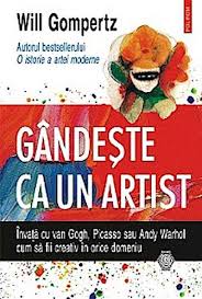 Sa stii sau sa fii? Gandeste Ca Un Artist InvaÅ£Äƒ Cu Van Gogh Picasso Sau Andy Warhol Cum SÄƒ Fii Creativ In Orice Domeniu Von Will Gompertz 9789734659623