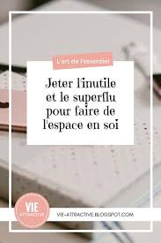 L Art De L Essentiel Jeter L Inutile Et Le Superflu Pour Faire De L Espace En Soi Faire Soi Meme Vie Minimaliste Desencombrement