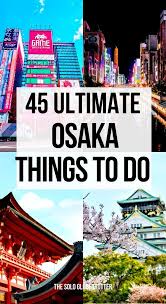 Are you planning a trip to japan ? 40 Amazing Things To Do In Osaka Japan A Complete Osaka Travel Guide Osaka Japan Things To Do Japan Travel Guide Japan Itinerary