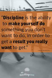 Just choosing between what you want now and children cannot develop a sense of inner discipline if all of the control comes from the outside. Motivational Monday Discipline Is The Ability To Get The Results You Want The Teaching Cove Wisdom Quotes Discipline Quotes Inspirational Quotes