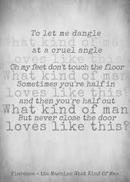 Florence And The Machine What Kind Of Man To Let Me Dangle At A Cruel Angle Oh My Feet Don T Touch The Floo Machine Lyrics What Kind Of Man Favorite