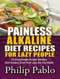 Get 4 amazing alkaline smoothie recipes. Read Painless Alkaline Diet Recipes For Lazy People 50 Surprisingly Simple Alkaline Diet Recipes Even Your Lazy Ass Can Make Online By Phillip Pablo Books