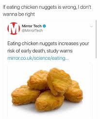 Find and save eating chicken nuggets memes | from instagram, facebook, tumblr, twitter & more. Dopl3r Com Memes If Eating Chicken Nuggets Is Wrong I Dont Wanna Be Right Mirror Tech Mirrortech Eating Chicken Nuggets Increases Your Risk Of Early Death Study Warns Mirror Co Uk Science Eating