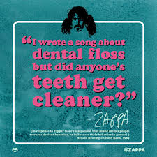 For all opportunities contact sw@rsragency.com. Frank Zappa On Twitter I Wrote A Song About Dental Floss But Did Anyone S Teeth Get Cleaner Fz In Response To Tipper Gore S Allegations That Music Incites People Towards Deviant Behavior Or
