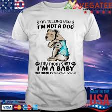 Vegatee Official Pitbull I M Telling You I M Not A Dog My Mom Said I M A Baby My Mom Is Always Right Shirt