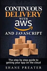 Free Ebook Continuous Delivery With Aws And Javascript The Step By Step Process For Getting Your Free Reading Javascript What To Read