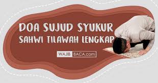 Sujud syukur adalah sujud yang dilakukan dalam rangka bersyukur atas limpahan karunia nikmat niat dalam hati hendak melakukan syujud syukur. Doa Sujud Syukur Sahwi Tilawah Lengkap Bahasa Arab Dan Latin