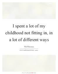 I Spent A Lot Of My Childhood Not Fitting In In A Lot Of Picture Quotes