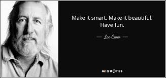 Lee Clow quote: Make it smart. Make it beautiful. Have fun.
