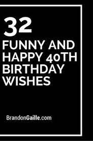 Everyone will disclose to you that you look a large portion of your age. 32 Funny And Happy 40th Birthday Wishes 40th Birthday Wishes 40th Birthday Quotes Birthday Card Sayings