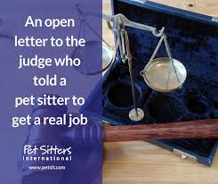 Maybe you would like to learn more about one of these? An Open Letter To The Judge Who Told A Pet Sitter To Get A Real Job