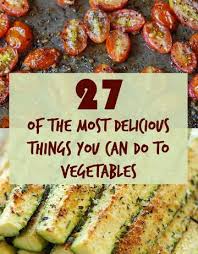They'll delight your foodie family and friends, with consideration given to those following special diets too. 27 Of The Most Delicious Things You Can Do To Vegetables