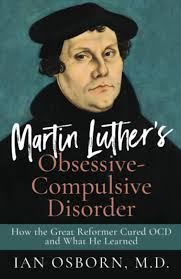 Martin Luther's Obsessive-Compulsive Disorder: How the Great Reformer Cured  OCD and What He Learned: Osborn, Ian: 9798987665206: Amazon.com: Books