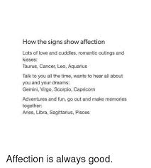 Cancers love to be around family and they are the happiest around people they have a close bond with. How The Signs Show Affection Lots Of Love And Cuddles Romantic Outings And Kisses Taurus Cancer Leo Aquarius Talk To You All The Time Wants To Hear All About You And Your