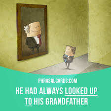 Look Up To Means To Admire And Respect Someone Example He Had Always Looked Up To His Grandf English Idioms English Phrases English Language Learning