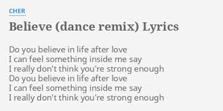 Do you believe in life after love? Believe Dance Remix Lyrics By Cher Do You Believe In