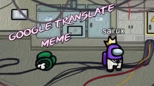Google Translate Meme Among Us Funny Moments 8 Youtube Google translate really came at me like that, another user captioned her video, which informs her in.