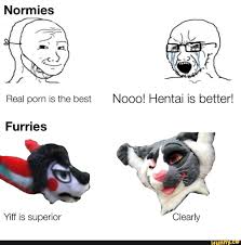 Normies Real porn is the best Nooo! Hentai is better! Furries Yiff is  superior ~Clearly 