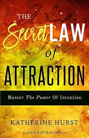 So if you're thinking positively, positive things will come into your life—and you're more likely to notice. The Secret Law Of Attraction Master The Power Of Intention By Katherine Hurst