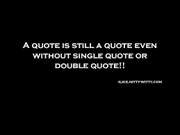 A Quote Is Still A Quote Even Whithout Single Quote Or In 2020 Double Quote Quotes Single Quotes