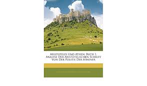 Sie zeigen sich insbesondere im modell der politie, die aristoteles als die bestmögliche für die meisten zeitgenössischen staaten ansieht (pol. Aristoteles Und Athen Buch 1 Analyse Der Aristotelischen Schrift Von Der Politie Der Athener German Edition Von Wilamowitz Moellendorff Ulrich 9781145287112 Amazon Com Books