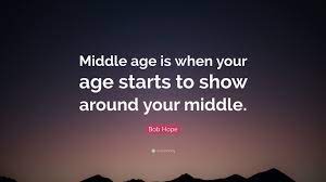 These middle ages quotes reflect the culture and societal norms of the time period. Bob Hope Quote Middle Age Is When Your Age Starts To Show Around Your Middle